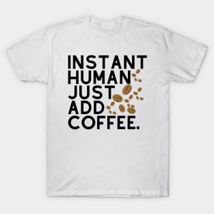 Instant human: just add coffee. T-Shirt